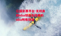 亿盛彩票平台-无纹身的nba球员无纹身的nba所有球员